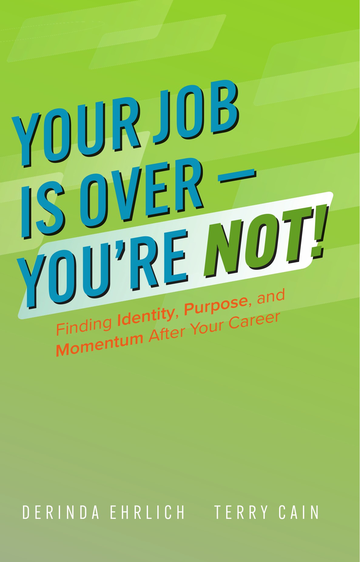 Book cover: Your Job Is Over, You're Not! Finding Identity, Purpose, and Momentum After Your Career, by Derinda Ehrlich and Terry Cain